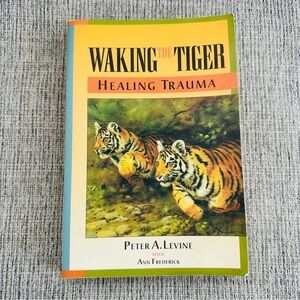 Waking The Tiger: Healing Trauma by Peter A. Levine with Ann Frederick